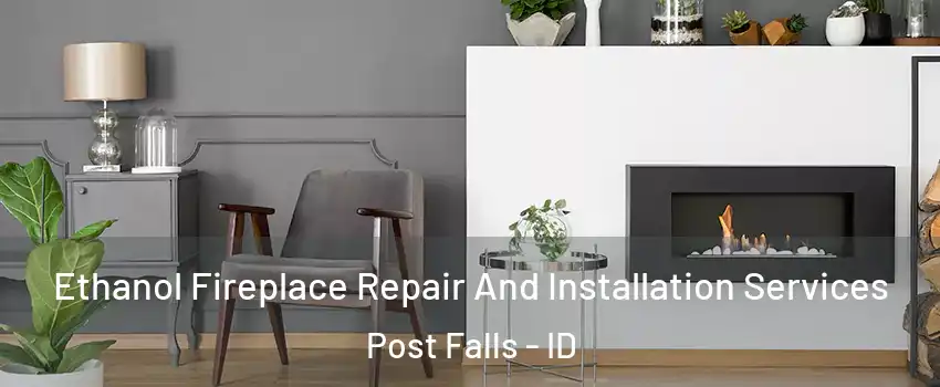  Ethanol Fireplace Repair And Installation Services Post Falls - ID