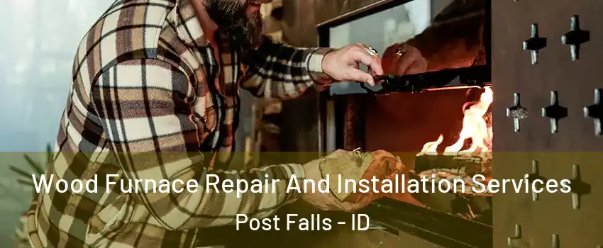  Wood Furnace Repair And Installation Services Post Falls - ID